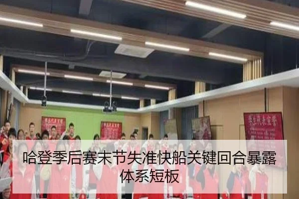 哈登季后赛末节失准快船关键回合暴露体系短板