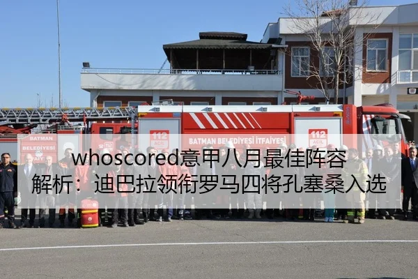 whoscored意甲八月最佳阵容解析：迪巴拉领衔罗马四将孔塞桑入选
